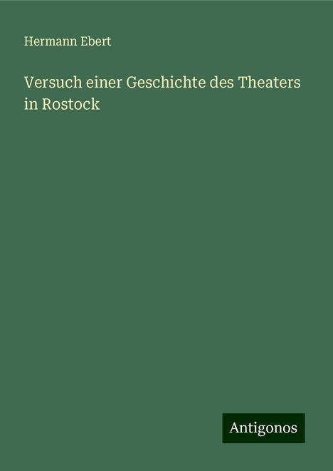 Hermann Ebert: Versuch einer Geschichte des Theaters in Rostock, Buch