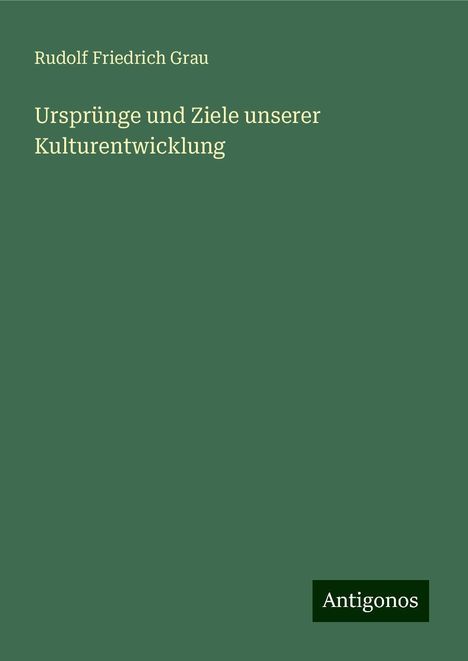 Rudolf Friedrich Grau: Ursprünge und Ziele unserer Kulturentwicklung, Buch