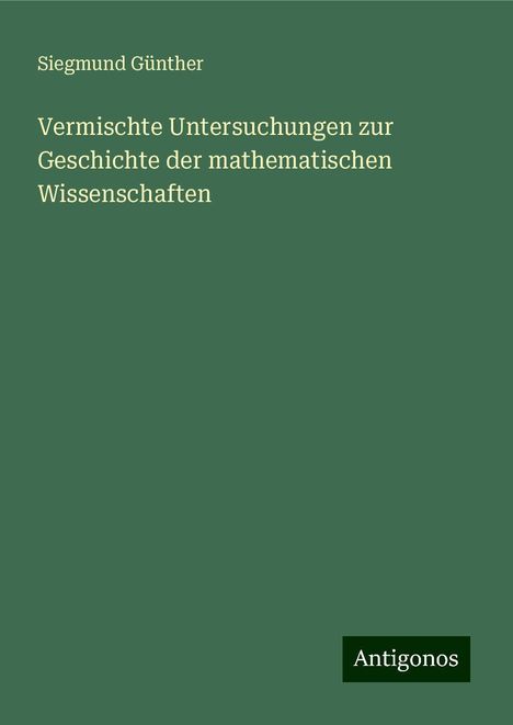 Siegmund Günther: Vermischte Untersuchungen zur Geschichte der mathematischen Wissenschaften, Buch