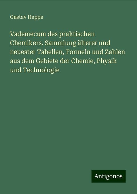 Gustav Heppe: Vademecum des praktischen Chemikers. Sammlung älterer und neuester Tabellen, Formeln und Zahlen aus dem Gebiete der Chemie, Physik und Technologie, Buch