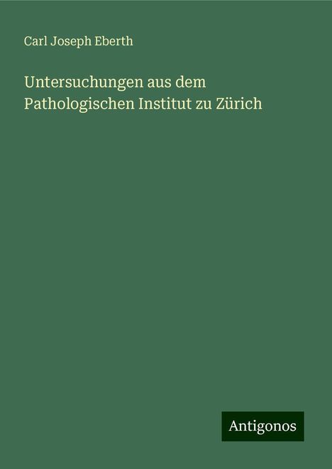 Carl Joseph Eberth: Untersuchungen aus dem Pathologischen Institut zu Zürich, Buch