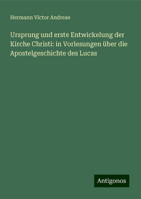 Hermann Victor Andreae: Ursprung und erste Entwickelung der Kirche Christi: in Vorlesungen über die Apostelgeschichte des Lucas, Buch