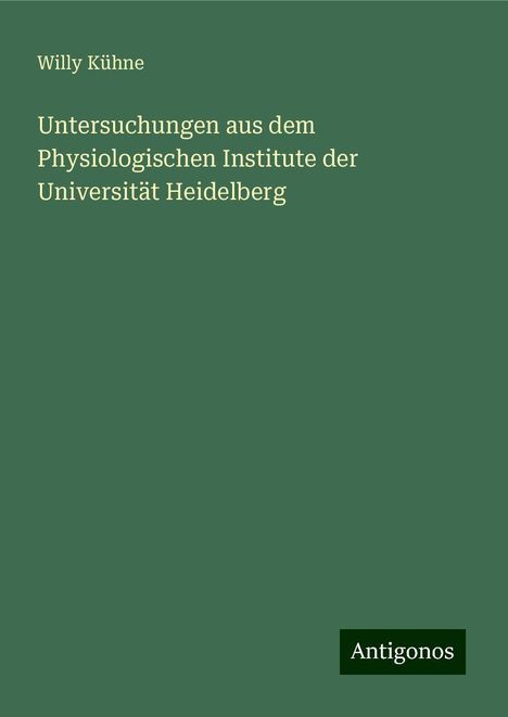 Willy Kühne: Untersuchungen aus dem Physiologischen Institute der Universität Heidelberg, Buch