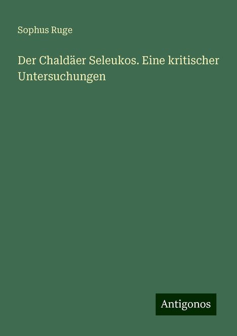 Sophus Ruge: Der Chaldäer Seleukos. Eine kritischer Untersuchungen, Buch