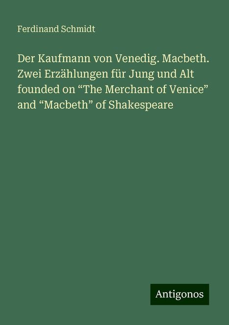 Ferdinand Schmidt: Der Kaufmann von Venedig. Macbeth. Zwei Erzählungen für Jung und Alt founded on ¿The Merchant of Venice¿ and ¿Macbeth¿ of Shakespeare, Buch