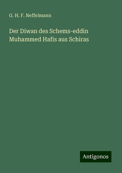 G. H. F. Neffelmann: Der Diwan des Schems-eddin Muhammed Hafis aus Schiras, Buch