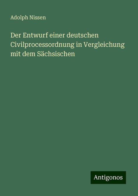 Adolph Nissen: Der Entwurf einer deutschen Civilprocessordnung in Vergleichung mit dem Sächsischen, Buch