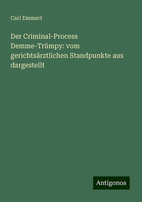 Carl Emmert: Der Criminal-Process Demme-Trümpy: vom gerichtsärztlichen Standpunkte aus dargestellt, Buch