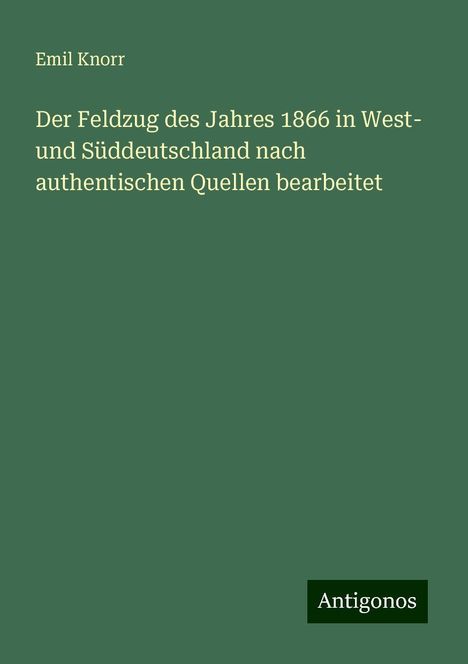 Emil Knorr: Der Feldzug des Jahres 1866 in West- und Süddeutschland nach authentischen Quellen bearbeitet, Buch