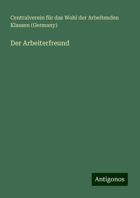 (Germany), Centralverein für das Wohl der Arbeitenden Klassen: Der Arbeiterfreund, Buch