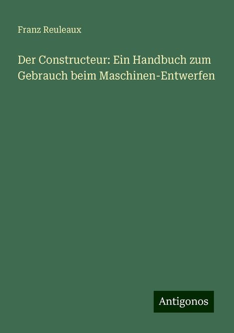 Franz Reuleaux: Der Constructeur: Ein Handbuch zum Gebrauch beim Maschinen-Entwerfen, Buch