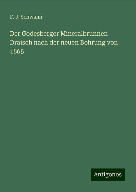 F. J. Schwann: Der Godesberger Mineralbrunnen Draisch nach der neuen Bohrung von 1865, Buch