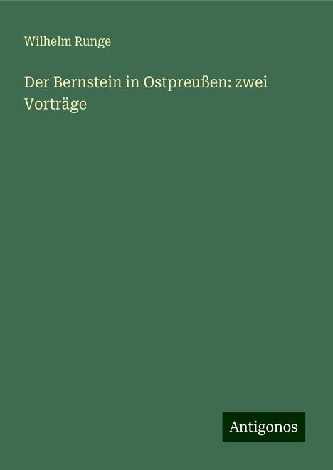 Wilhelm Runge: Der Bernstein in Ostpreußen: zwei Vorträge, Buch