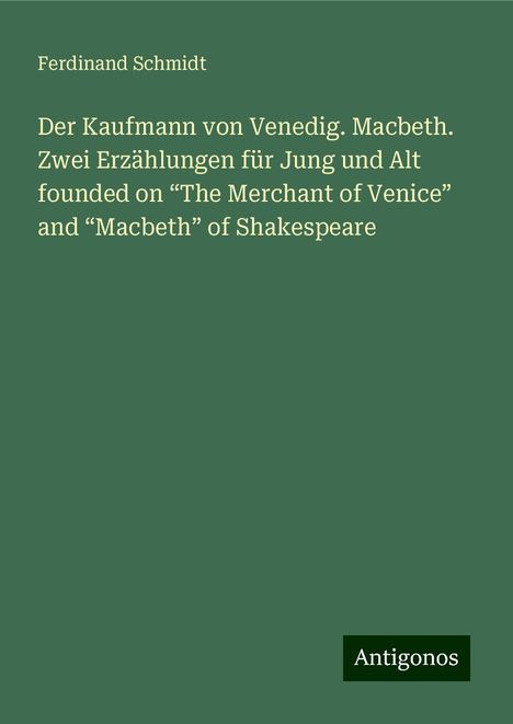 Ferdinand Schmidt: Der Kaufmann von Venedig. Macbeth. Zwei Erzählungen für Jung und Alt founded on ¿The Merchant of Venice¿ and ¿Macbeth¿ of Shakespeare, Buch