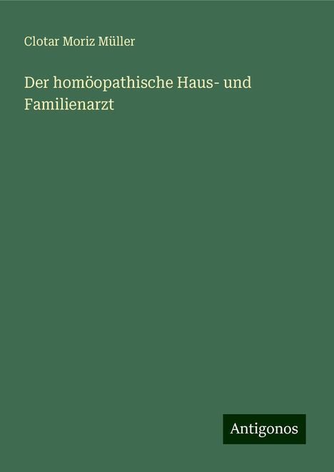 Clotar Moriz Müller: Der homöopathische Haus- und Familienarzt, Buch