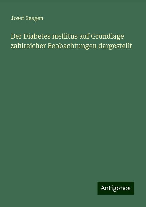 Josef Seegen: Der Diabetes mellitus auf Grundlage zahlreicher Beobachtungen dargestellt, Buch