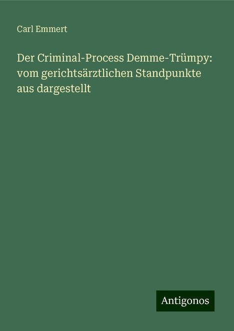 Carl Emmert: Der Criminal-Process Demme-Trümpy: vom gerichtsärztlichen Standpunkte aus dargestellt, Buch