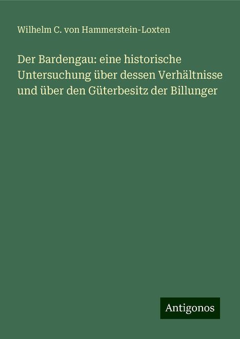 Wilhelm C. von Hammerstein-Loxten: Der Bardengau: eine historische Untersuchung über dessen Verhältnisse und über den Güterbesitz der Billunger, Buch