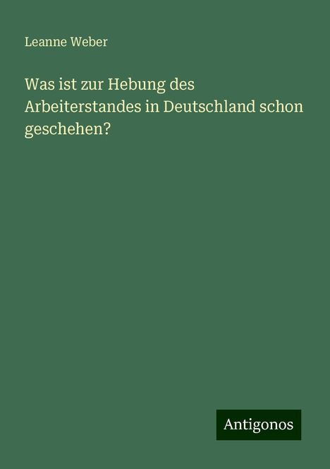 Leanne Weber: Was ist zur Hebung des Arbeiterstandes in Deutschland schon geschehen?, Buch