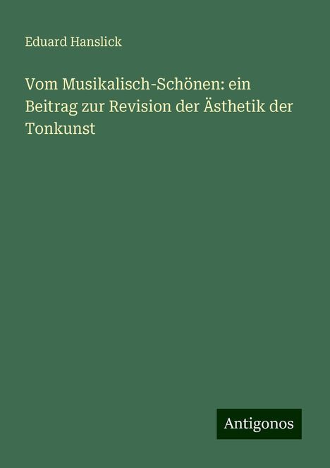 Eduard Hanslick: Vom Musikalisch-Schönen: ein Beitrag zur Revision der Ästhetik der Tonkunst, Buch