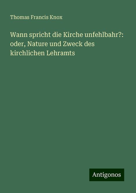 Thomas Francis Knox: Wann spricht die Kirche unfehlbahr?: oder, Nature und Zweck des kirchlichen Lehramts, Buch