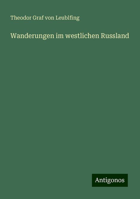 Theodor Graf Von Leublfing: Wanderungen im westlichen Russland, Buch