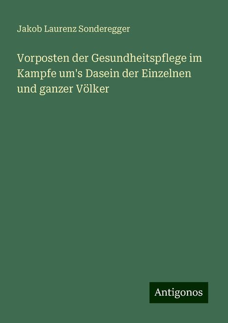 Jakob Laurenz Sonderegger: Vorposten der Gesundheitspflege im Kampfe um's Dasein der Einzelnen und ganzer Völker, Buch