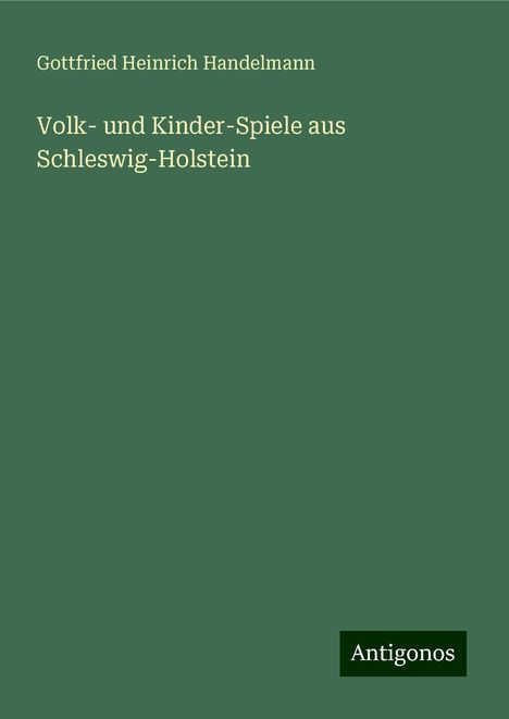 Gottfried Heinrich Handelmann: Volk- und Kinder-Spiele aus Schleswig-Holstein, Buch