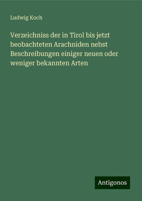 Ludwig Koch: Verzeichniss der in Tirol bis jetzt beobachteten Arachniden nebst Beschreibungen einiger neuen oder weniger bekannten Arten, Buch