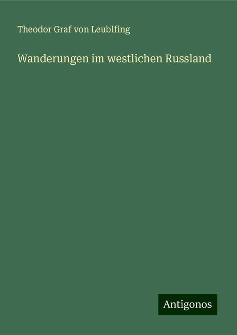 Theodor Graf Von Leublfing: Wanderungen im westlichen Russland, Buch