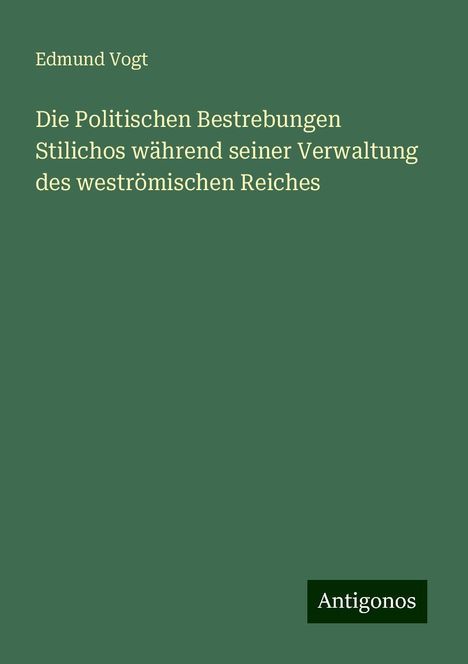 Edmund Vogt: Die Politischen Bestrebungen Stilichos während seiner Verwaltung des weströmischen Reiches, Buch