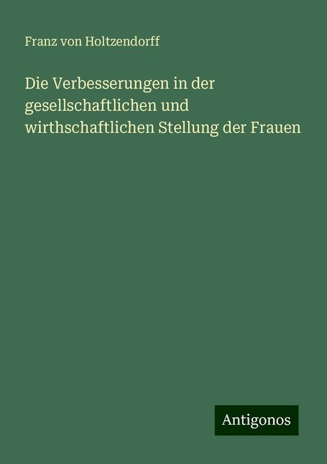 Franz Von Holtzendorff: Die Verbesserungen in der gesellschaftlichen und wirthschaftlichen Stellung der Frauen, Buch