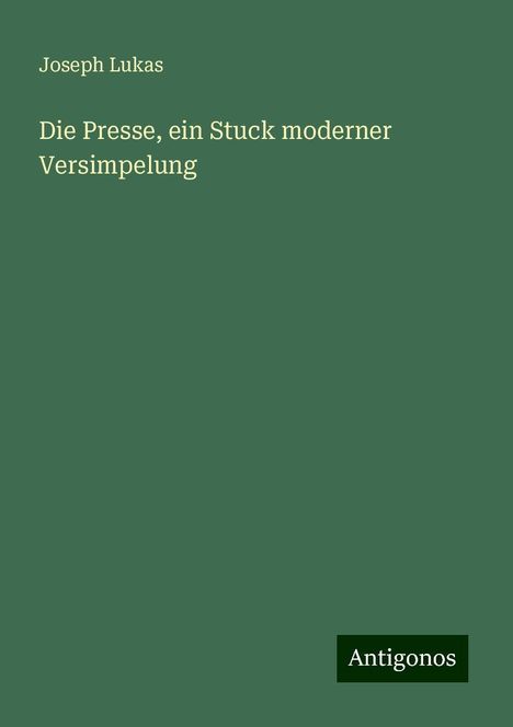 Joseph Lukas: Die Presse, ein Stuck moderner Versimpelung, Buch