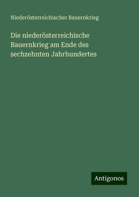 Niederösterreichischer Bauernkrieg: Die niederösterreichische Bauernkrieg am Ende des sechzehnten Jahrhundertes, Buch