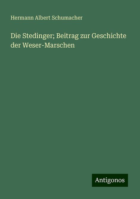 Hermann Albert Schumacher: Die Stedinger; Beitrag zur Geschichte der Weser-Marschen, Buch