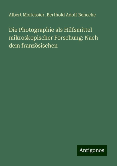 Albert Moitessier: Die Photographie als Hilfsmittel mikroskopischer Forschung: Nach dem französischen, Buch