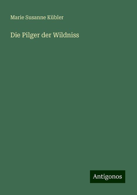 Marie Susanne Kübler: Die Pilger der Wildniss, Buch