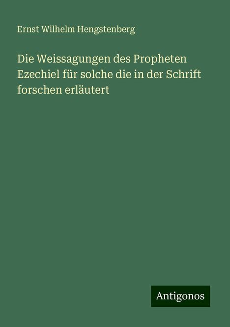 Ernst Wilhelm Hengstenberg: Die Weissagungen des Propheten Ezechiel für solche die in der Schrift forschen erläutert, Buch