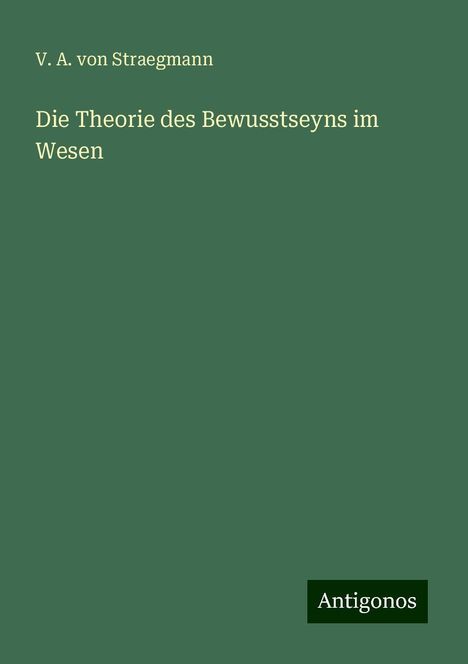 V. A. Von Straegmann: Die Theorie des Bewusstseyns im Wesen, Buch