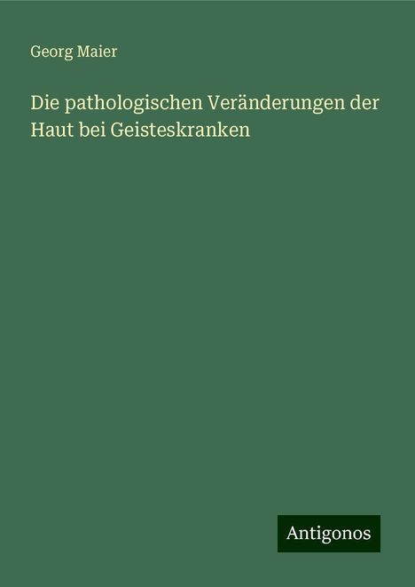 Georg Maier: Die pathologischen Veränderungen der Haut bei Geisteskranken, Buch