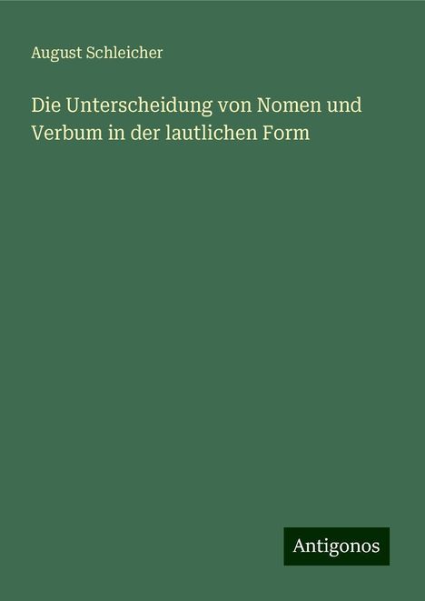 August Schleicher: Die Unterscheidung von Nomen und Verbum in der lautlichen Form, Buch