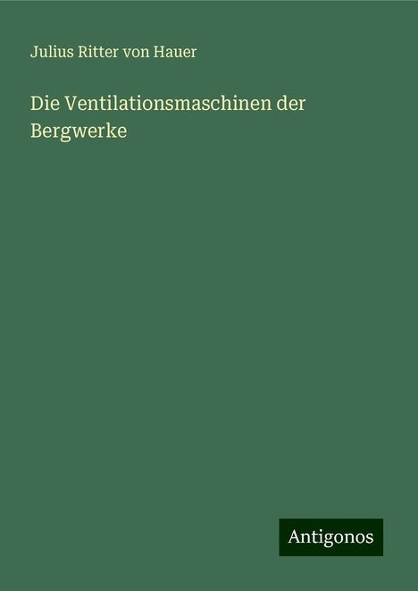 Julius Ritter Von Hauer: Die Ventilationsmaschinen der Bergwerke, Buch