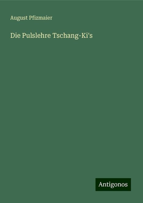 August Pfizmaier: Die Pulslehre Tschang-Ki's, Buch