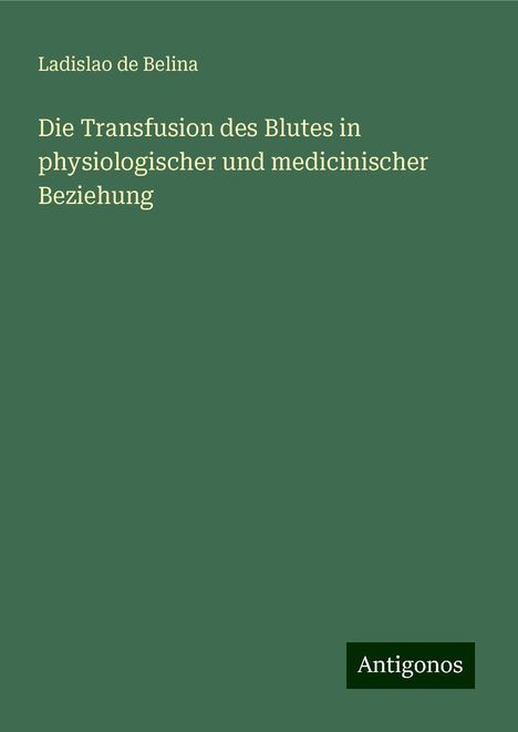 Ladislao de Belina: Die Transfusion des Blutes in physiologischer und medicinischer Beziehung, Buch