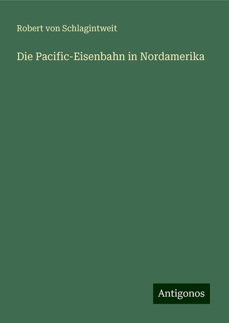 Robert Von Schlagintweit: Die Pacific-Eisenbahn in Nordamerika, Buch