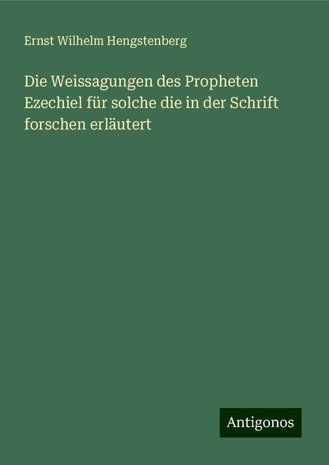 Ernst Wilhelm Hengstenberg: Die Weissagungen des Propheten Ezechiel für solche die in der Schrift forschen erläutert, Buch