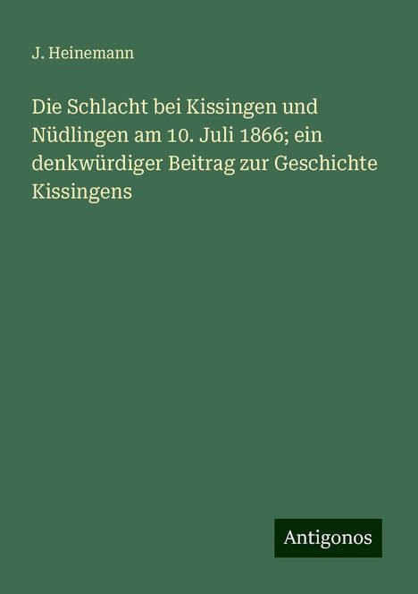 J. Heinemann: Die Schlacht bei Kissingen und Nüdlingen am 10. Juli 1866; ein denkwürdiger Beitrag zur Geschichte Kissingens, Buch