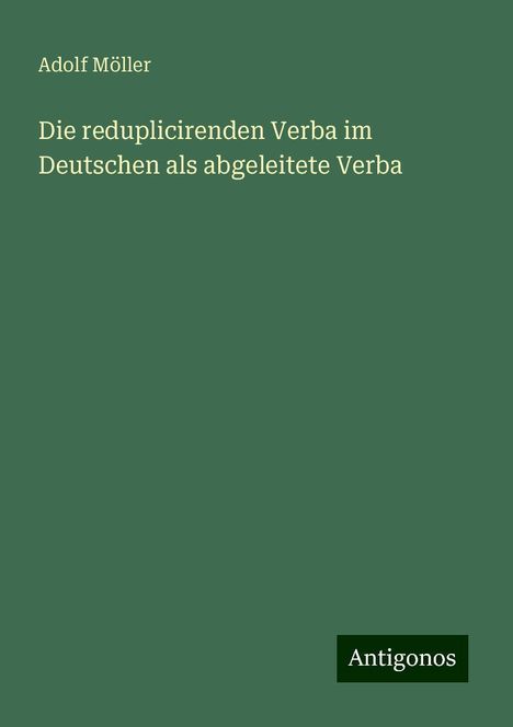 Adolf Möller: Die reduplicirenden Verba im Deutschen als abgeleitete Verba, Buch