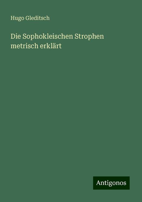 Hugo Gleditsch: Die Sophokleischen Strophen metrisch erklärt, Buch