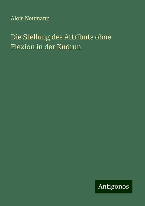 Alois Neumann: Die Stellung des Attributs ohne Flexion in der Kudrun, Buch